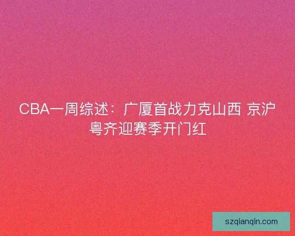 CBA一周综述：广厦首战力克山西 京沪粤齐迎赛季开门红